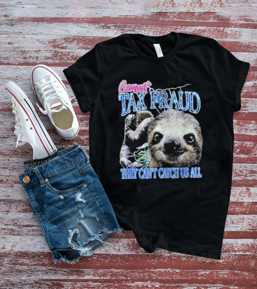 Commit Tax Fraud They Can’t Catch Us All Sloth T-Shirt