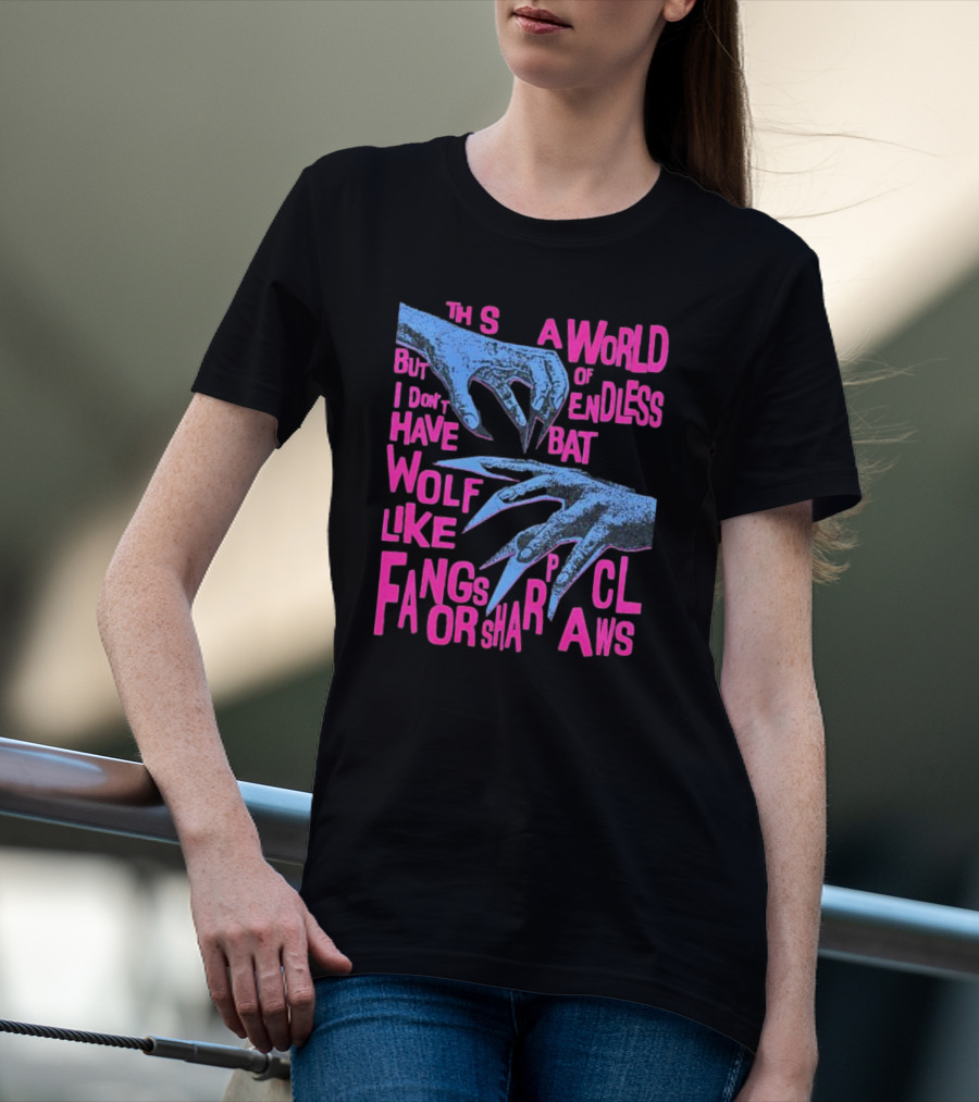 This Is A World Of Endless Battles But I Don’t Have Wolf Like Fangs Or Sharp Claws T-Shirt