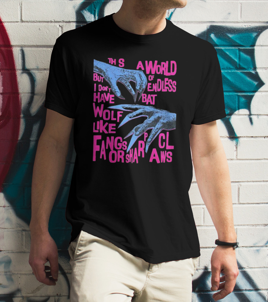 This Is A World Of Endless Battles But I Don’t Have Wolf Like Fangs Or Sharp Claws T-Shirt