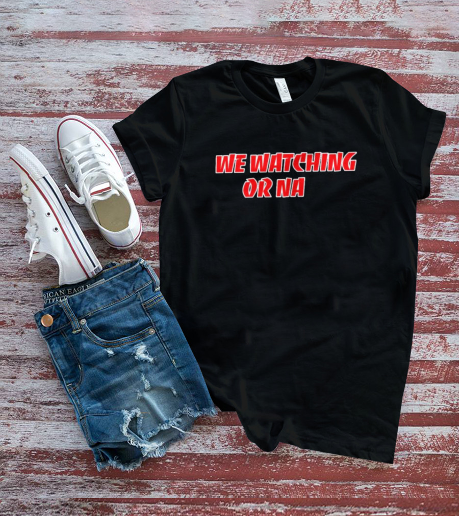 We Watching Or Na T-Shirt