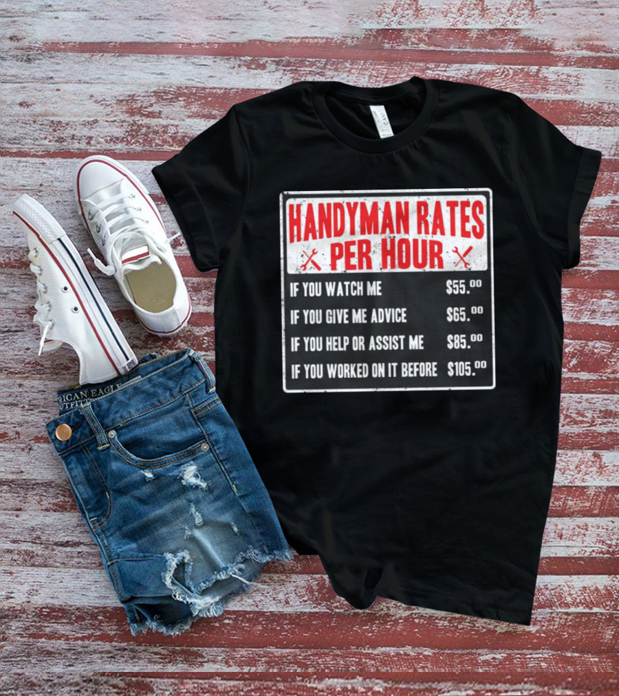 Handyman Rates Per Hour If You Watch Give Advice Help Assist Worked On Before T-Shirt