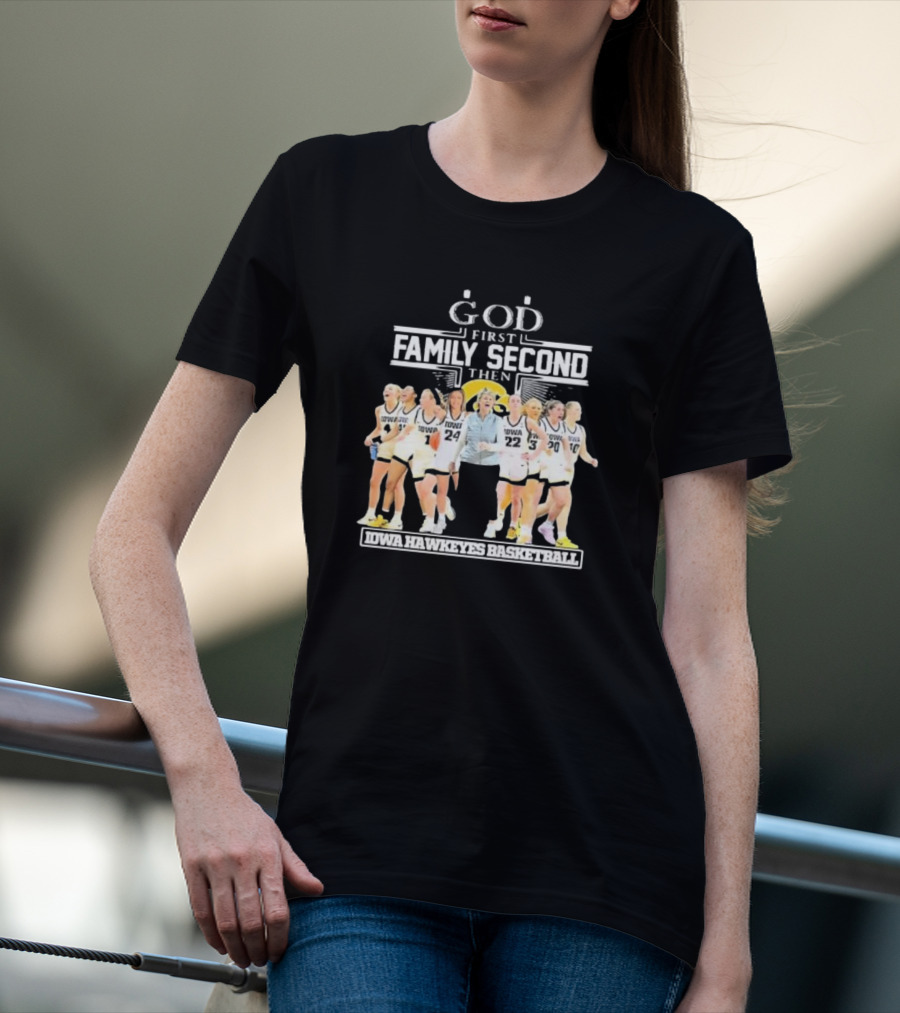 God First Family Second Then Iowa Hawkeyes Basketball Fan T-Shirt