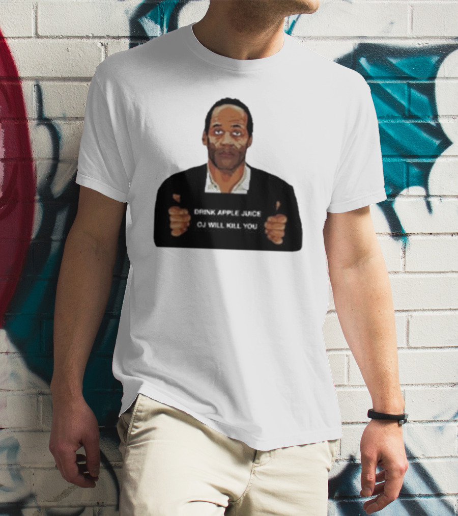 O J Simpson Drink Apple Juice OJ Will Kill You T-Shirt
