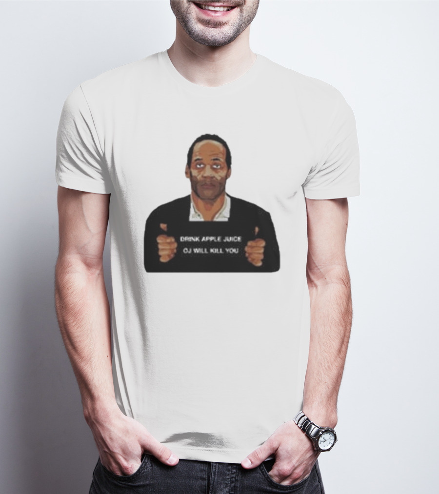 O J Simpson Drink Apple Juice OJ Will Kill You T-Shirt