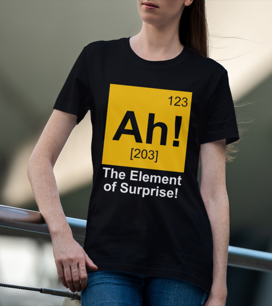 123 Ah 203 The Element Of Surprise T-Shirt
