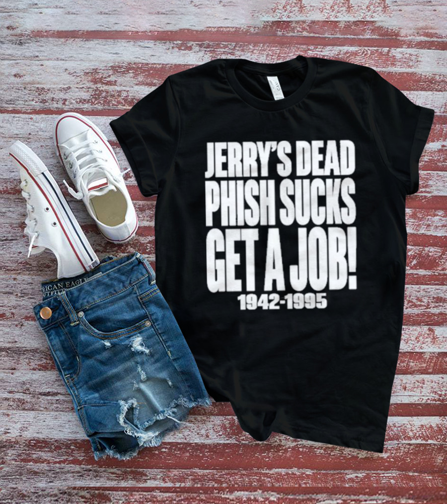 Chandler Rome Jerry’s Dead Phish Sucks Get A Job 1942-1995 T-Shirt