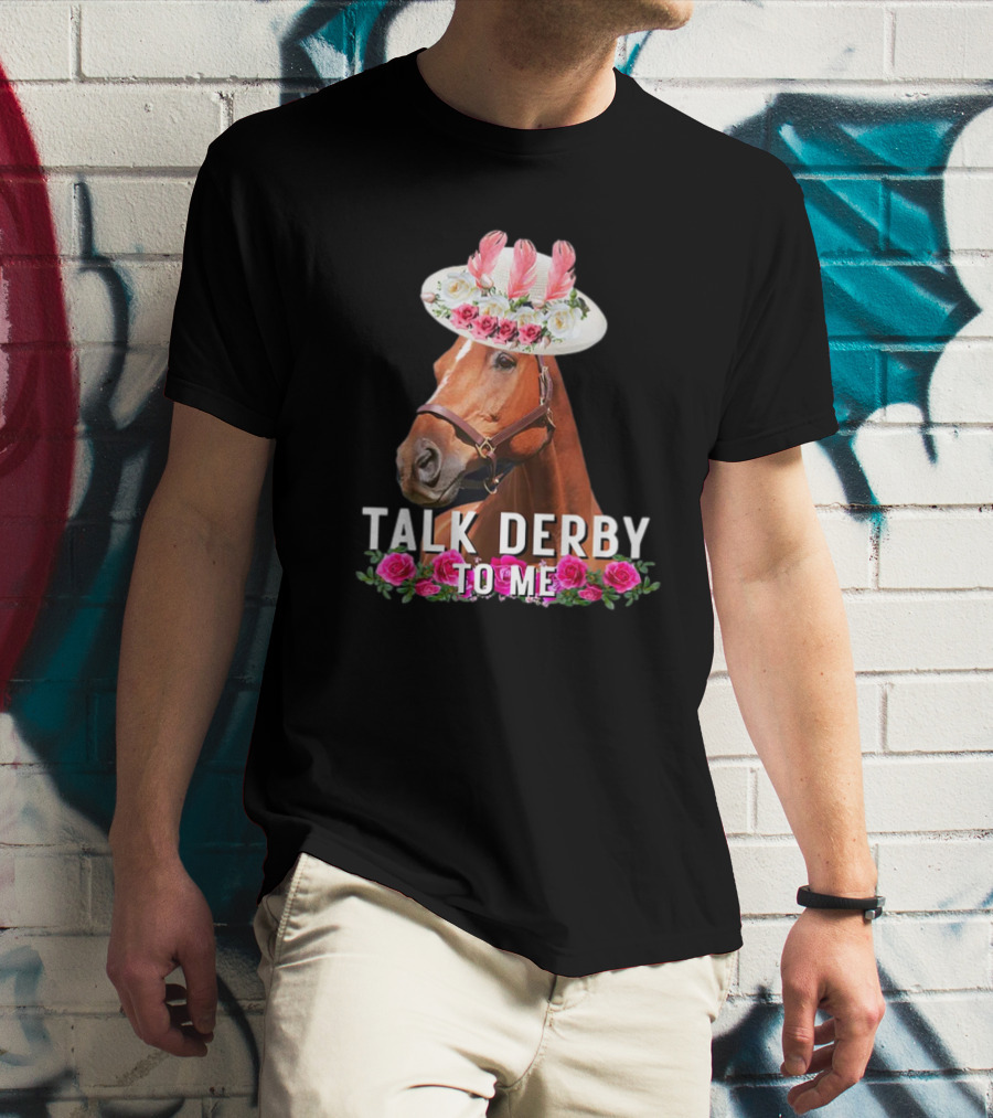 Talk Derby To Me Horse With Floral Hat And Roses T-Shirt