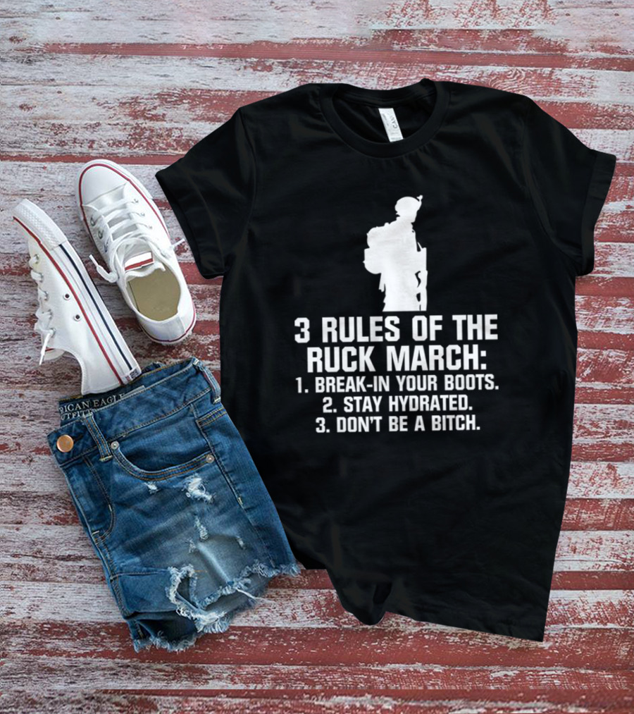 3 Rules Of The Ruck March Break-In Your Boots Stay Hydrated Don't Be A Bitch T-Shirt
