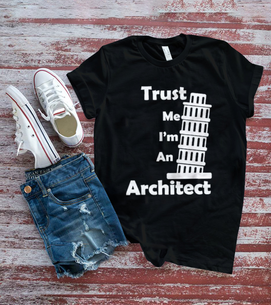 Trust Me I’m An Architect Leaning Tower Of Pisa T-Shirt