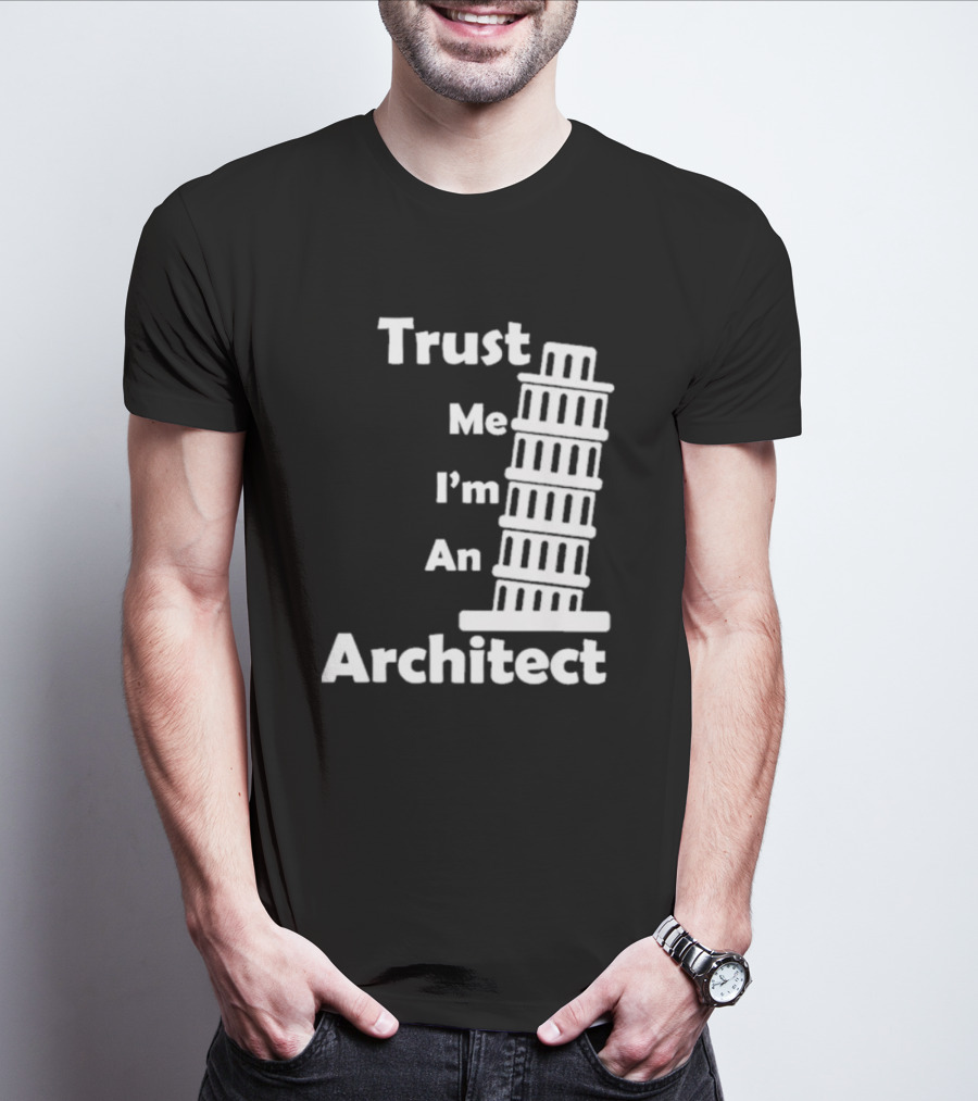 Trust Me I’m An Architect Leaning Tower Of Pisa T-Shirt