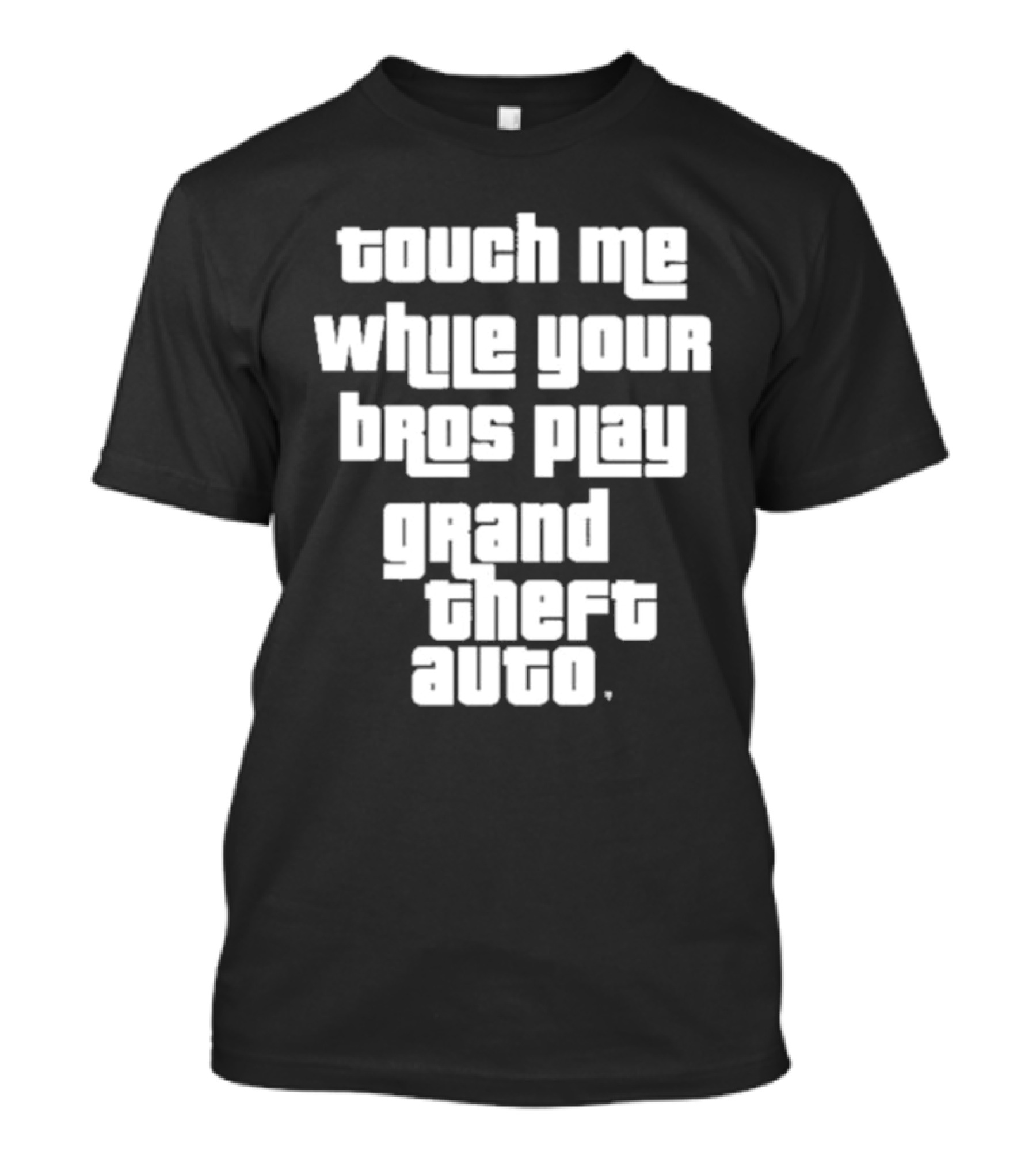 Touch Me While Your Bros Play Grand Theft Auto T-Shirt
