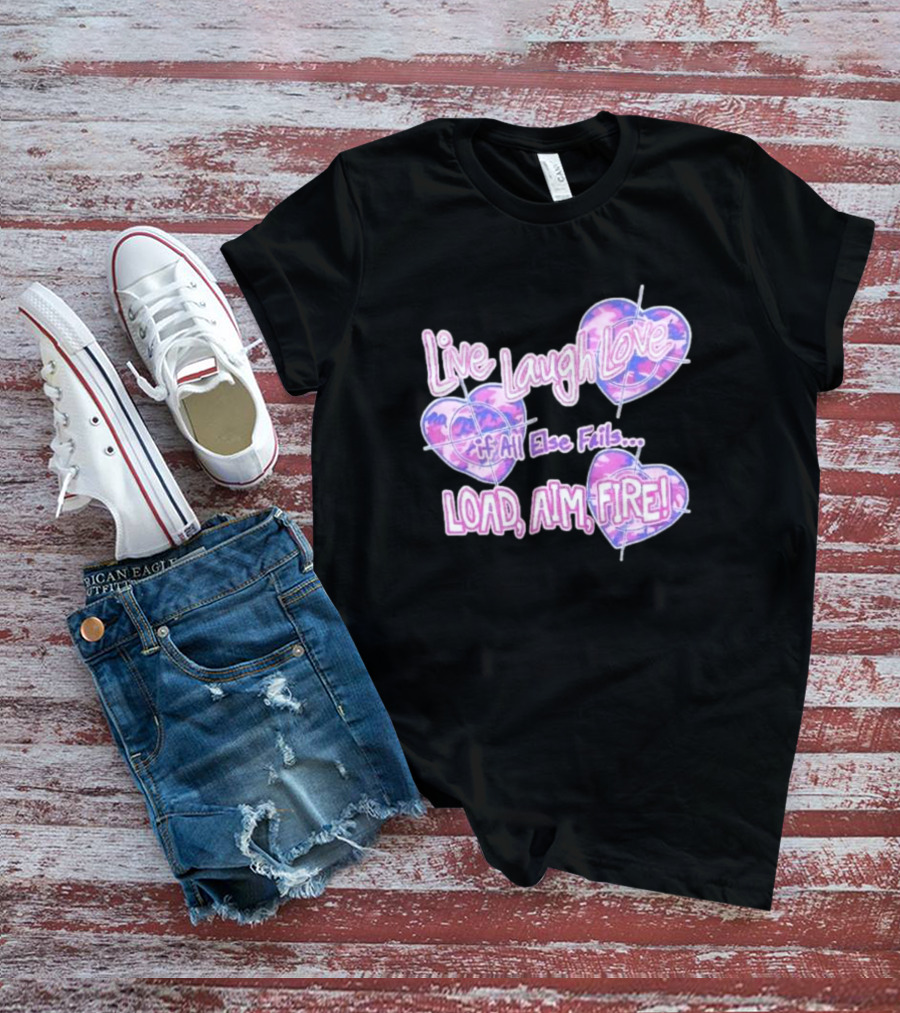 Live Laugh Love If All Else Fails Load Aim Fire Hearts Target T-Shirt