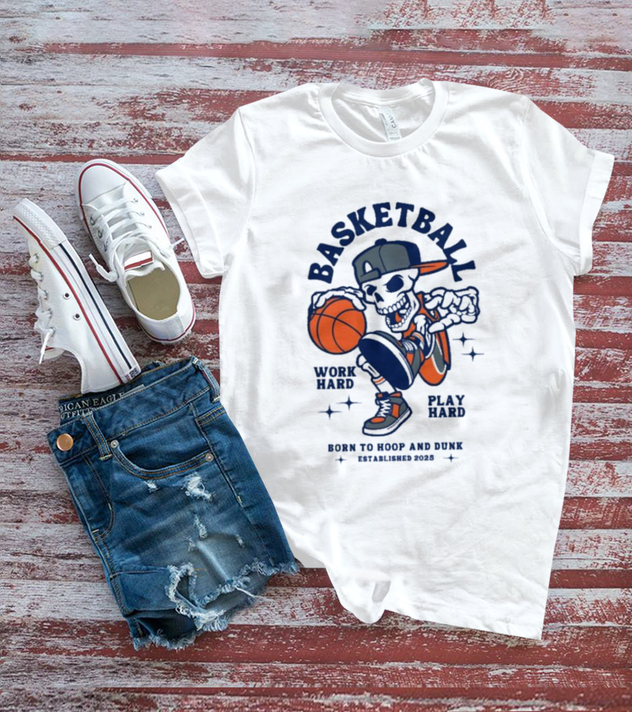 Basketball Skeleton Work Hard Play Hard Born To Hoop And Dunk T-Shirt