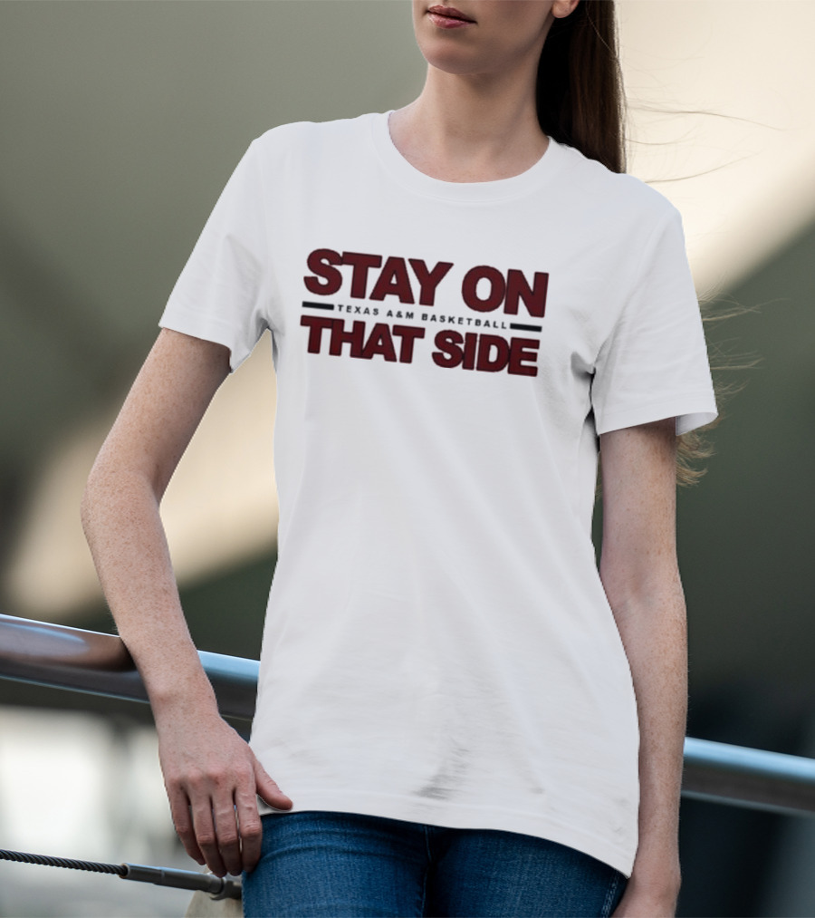 Stay On That Side Texas A&M Basketball T-Shirt