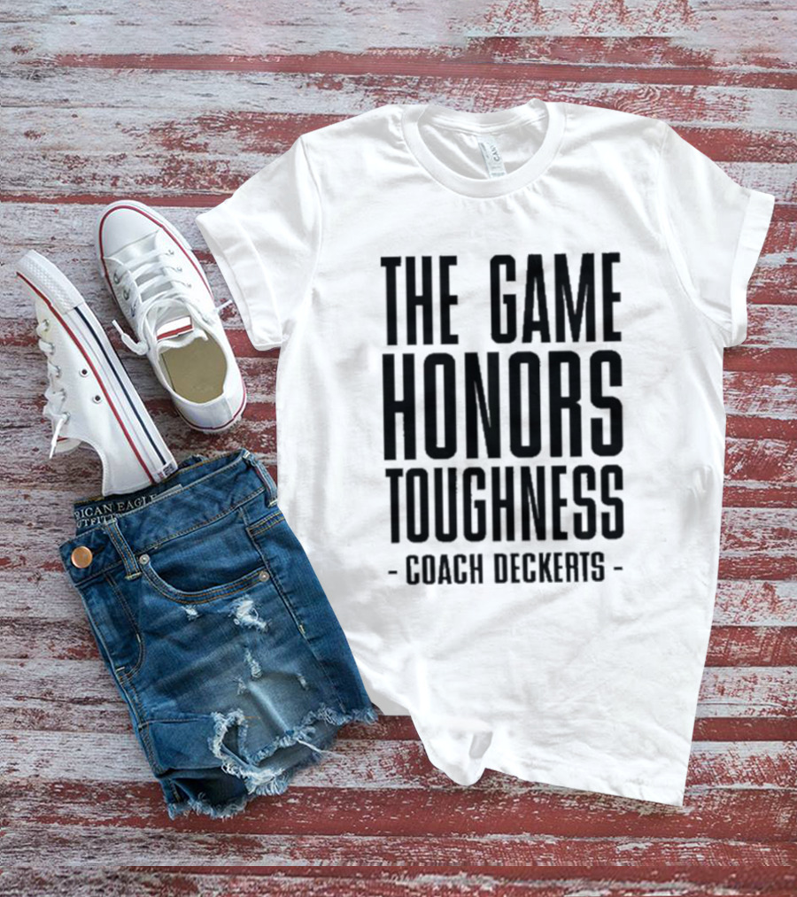 THE GAME HONORS TOUGHNESS COACH DECKERTS T-Shirt