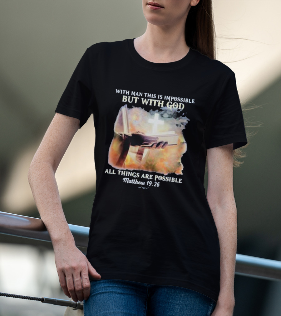 With Man This Is Impossible But With God All Things Are Possible Matthew 19 26 Bible And Cross Background T-Shirt