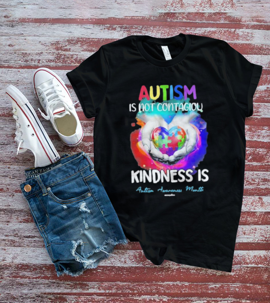 Autism Is Not Contagious Kindness Is Heart Hands Autism Awareness Month T-Shirt