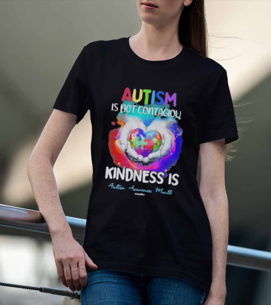 Autism Is Not Contagious Kindness Is Heart Hands Autism Awareness Month T-Shirt