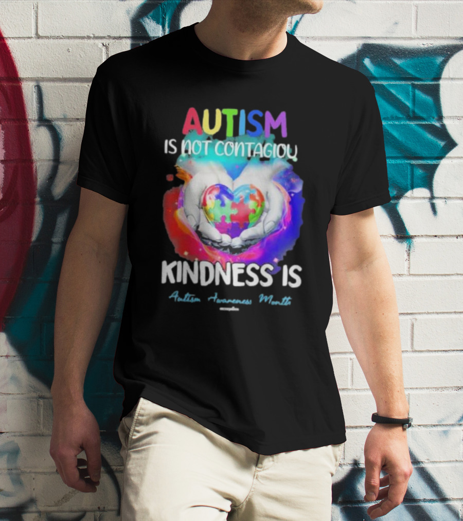 Autism Is Not Contagious Kindness Is Heart Hands Autism Awareness Month T-Shirt