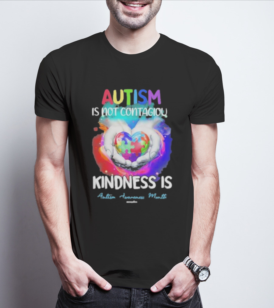Autism Is Not Contagious Kindness Is Heart Hands Autism Awareness Month T-Shirt