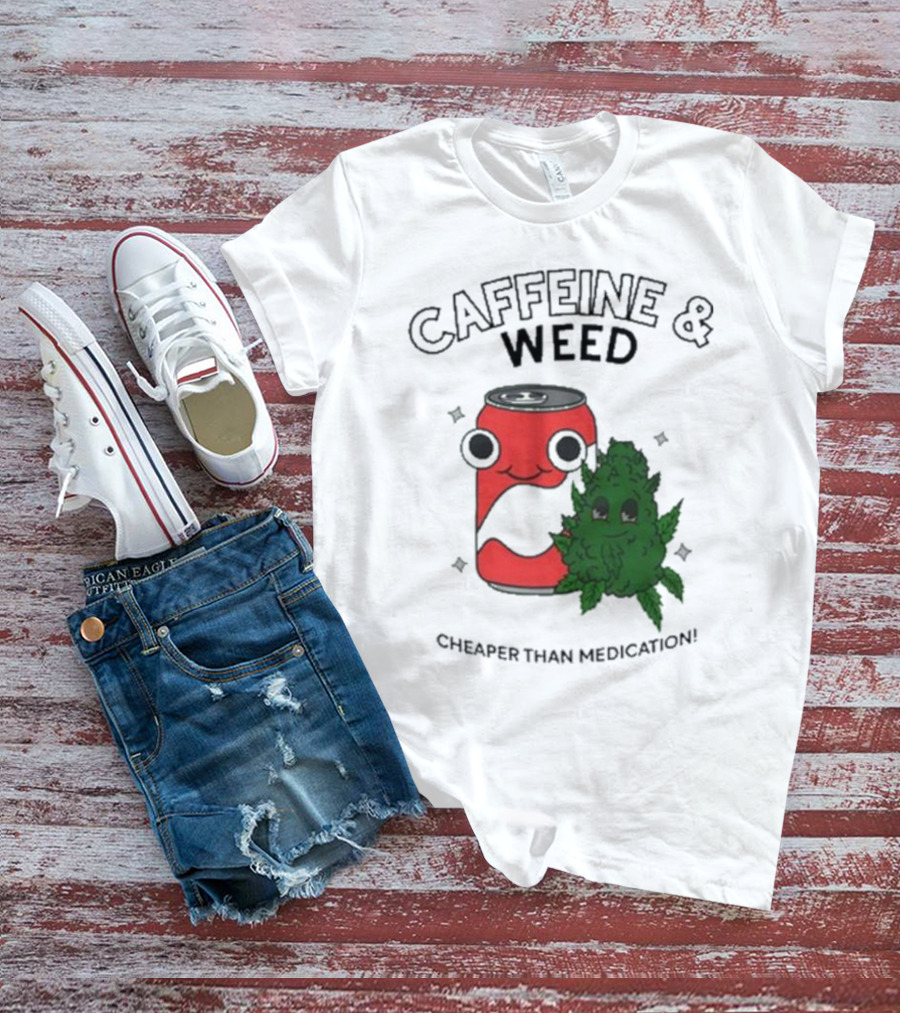 Caffeine And Weed Cheaper Than Medication Can And Leaf Character T-Shirt