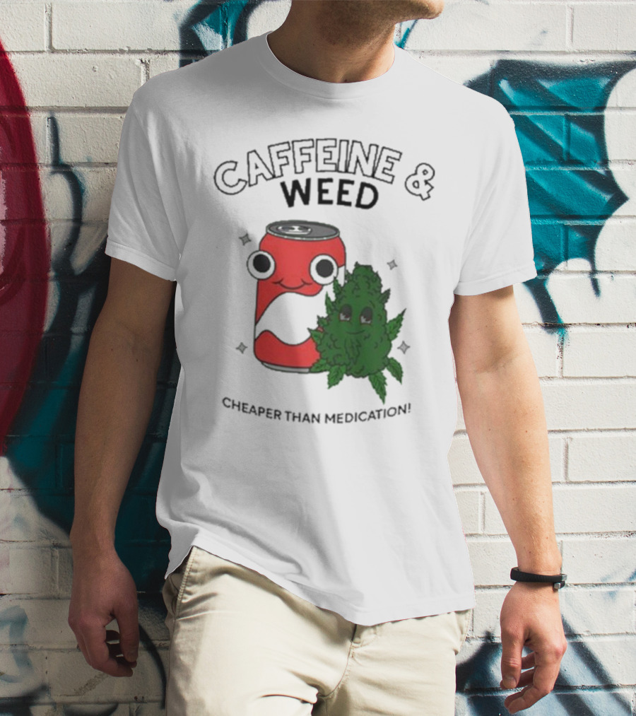 Caffeine And Weed Cheaper Than Medication Can And Leaf Character T-Shirt