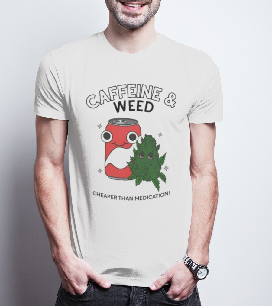 Caffeine And Weed Cheaper Than Medication Can And Leaf Character T-Shirt