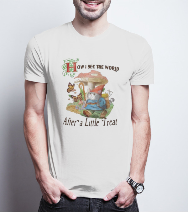 Jmcgg How I See The World After A Little Treat With Mushroom And Gnome Cat T-Shirt