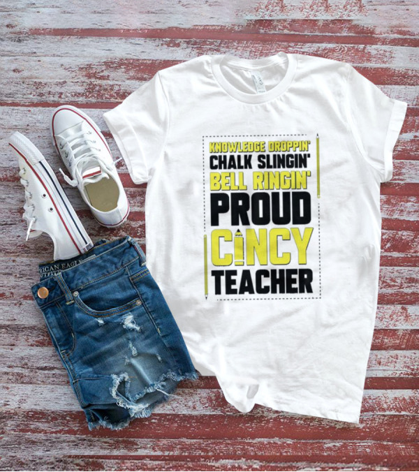 Knowledge Droppin Chalk Slingin Bell Ringin Proud Cincy Teacher T-Shirt