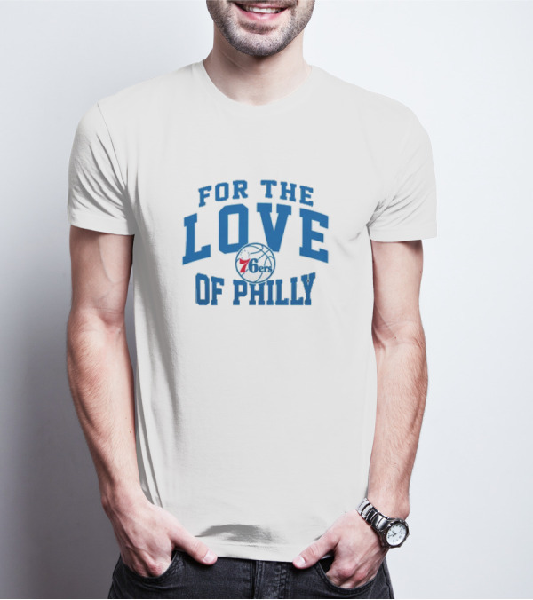 For The Love Of Philly 76ers Basketball Fan Mantra T-Shirt