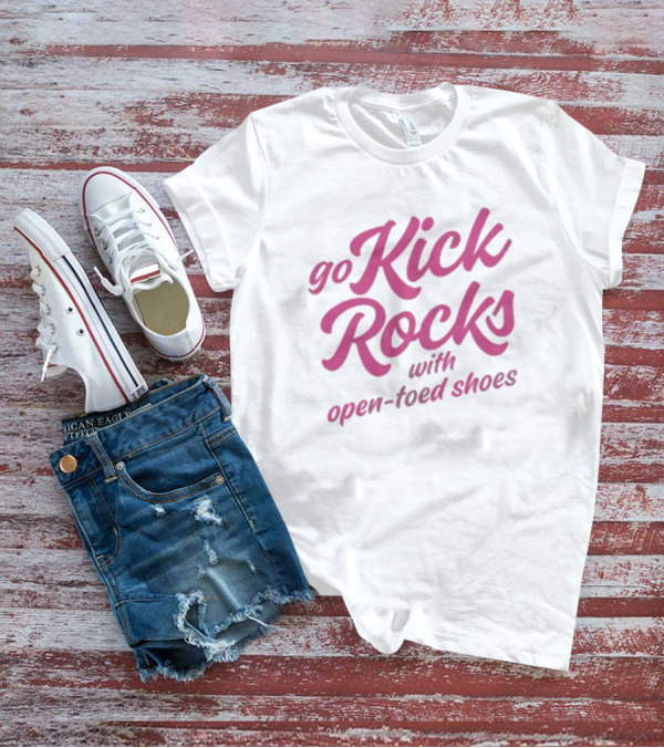 Go Kick Rocks With Open Toed Shoes Pink Lettering T-Shirt