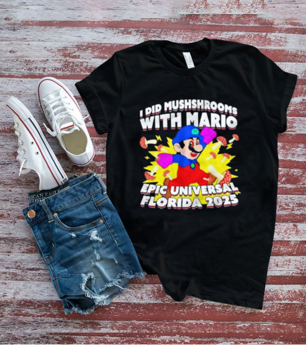 I Did Mushrooms With Mario Epic Universal Florida 2025 T-Shirt