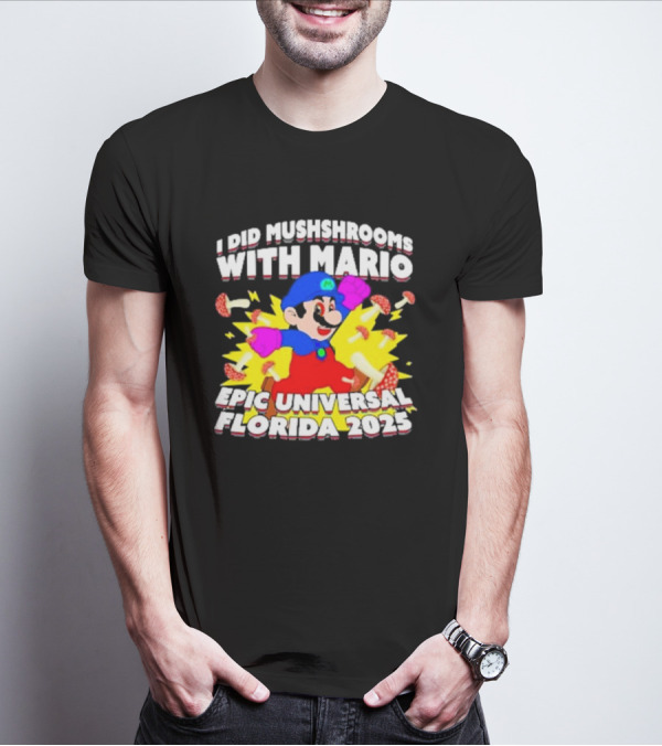 I Did Mushrooms With Mario Epic Universal Florida 2025 T-Shirt