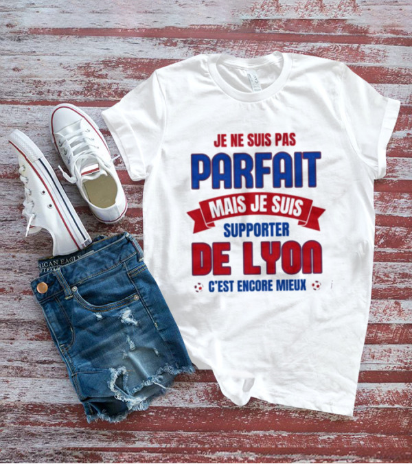 Je Ne Suis Pas Parfait Mais Je Suis Supporter De Lyon C’est Encore Mieux Football Fan T-Shirt