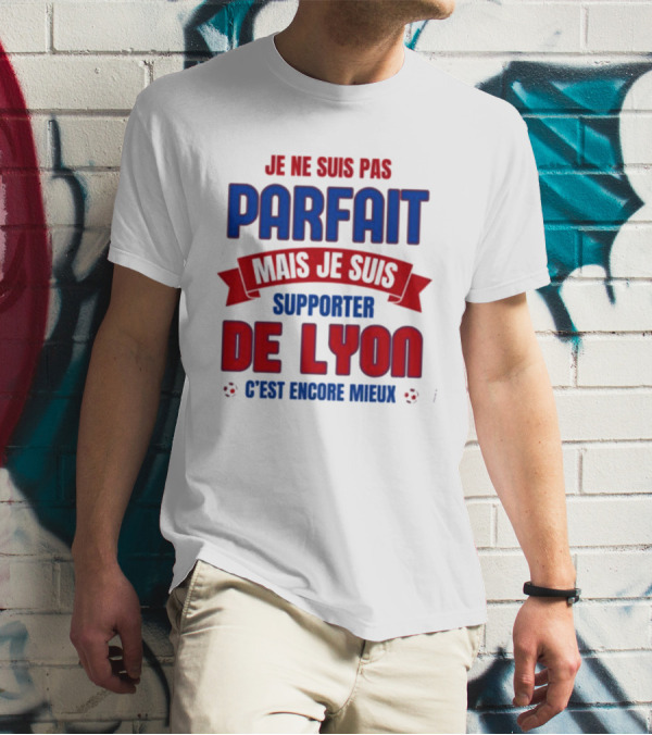 Je Ne Suis Pas Parfait Mais Je Suis Supporter De Lyon C’est Encore Mieux Football Fan T-Shirt