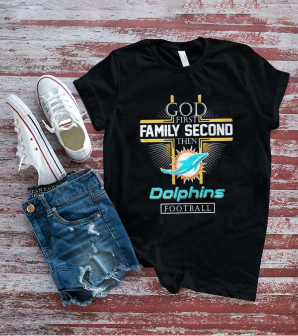 God First Family Second Then Dolphins Football Miami T-Shirt