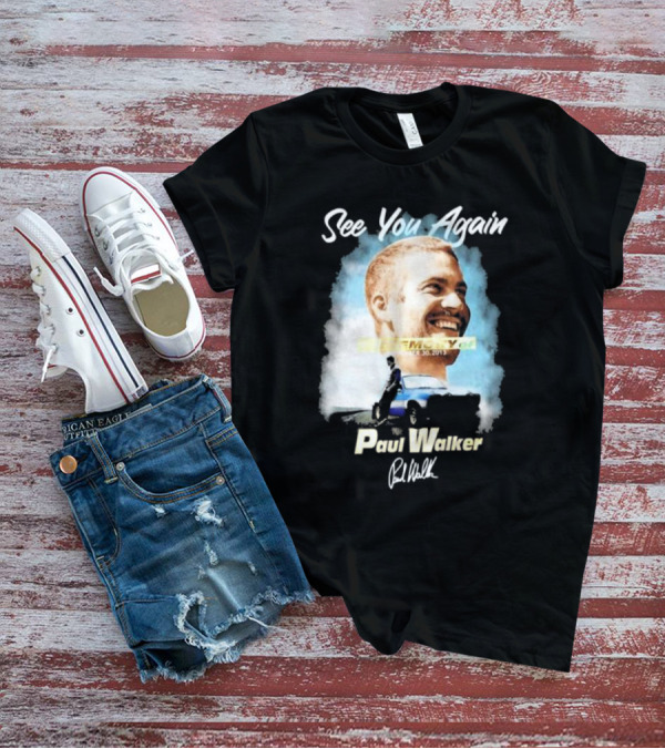 See You Again Paul Walker In Memory Of November 30 2013 Signature T-Shirt