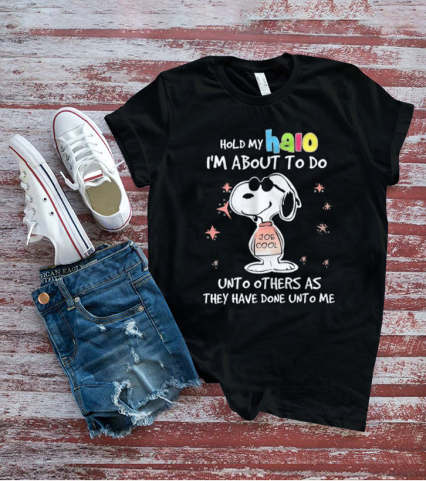 Snoopy Joe Cool Hold My Halo I'm About To Do Unto Others As They Have Done Unto Me T-Shirt