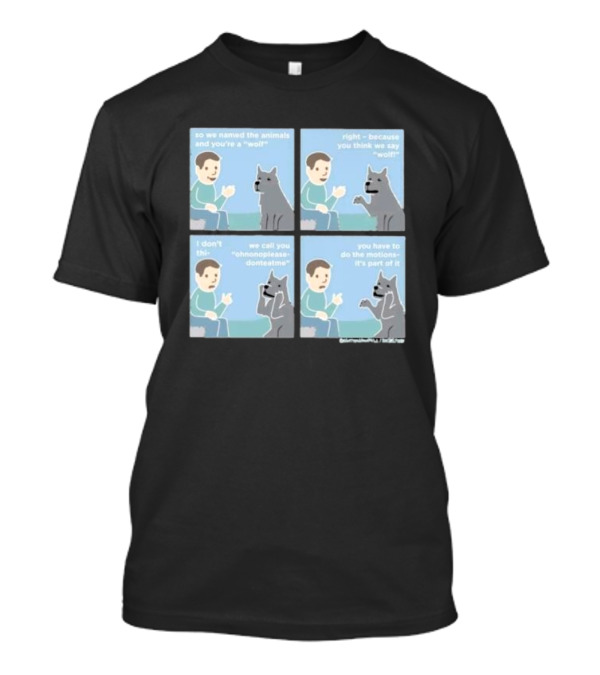 So We Named The Animals And You're A Wolf Right Because You Think We Say Wolf Oh Non Please Don't Eat Me You Have To Do The Motion It's Part Of It T-Shirt