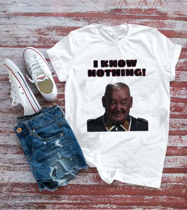 I Know Nothing John Banner As Sergeant Schultz Hogan's Heroes T-Shirt