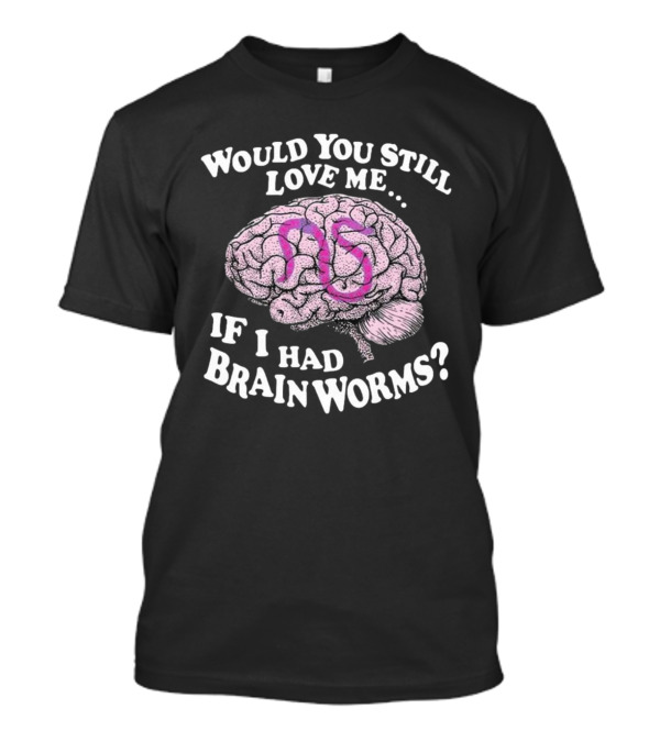 Would You Still Love Me If I Had Brainworms Pink Number 85 Brain T-Shirt