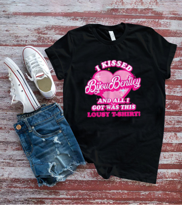 I Kissed Bijou Bentley And All I Got Was This Lousy T-Shirt