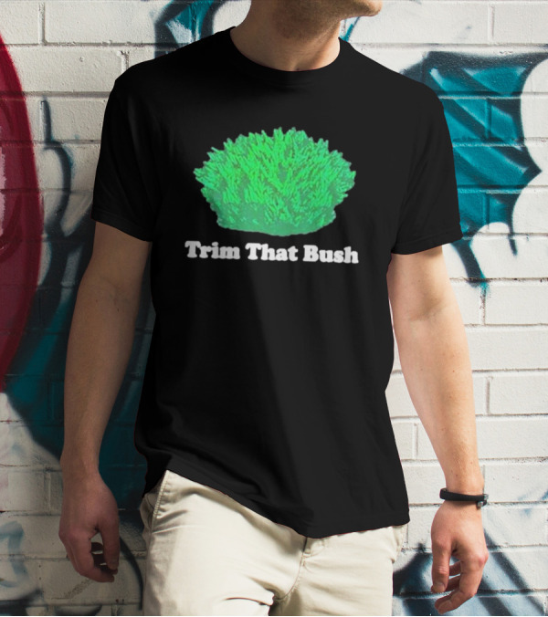 Middleclassfancy Trim That Bush Green Shrub Humor T-Shirt