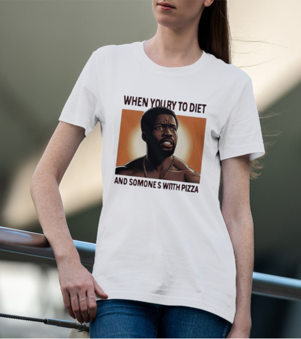When You Try To Diet And Someone's With Pizza T-Shirt