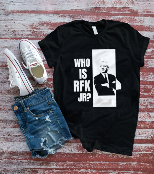 Who Is RFK Jr T-Shirt