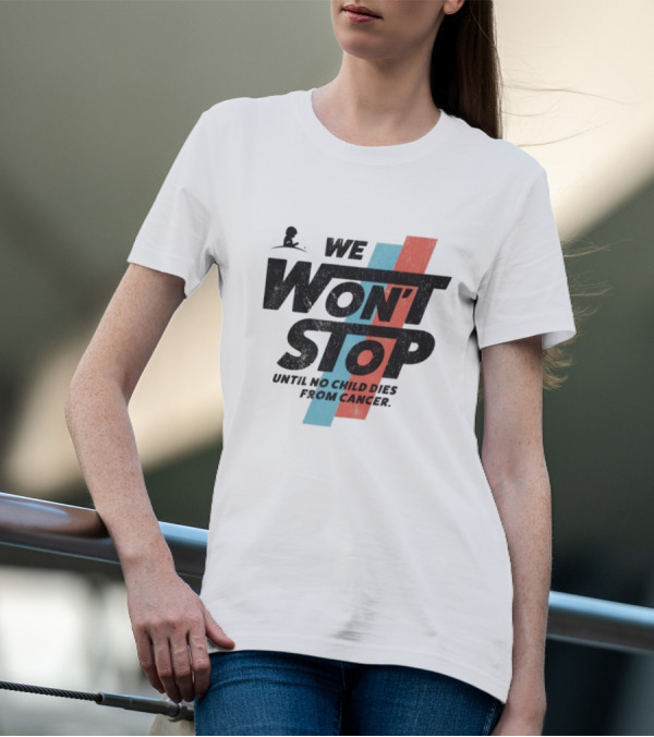 We Won’t Stop Until No Child Dies From Cancer T-Shirt