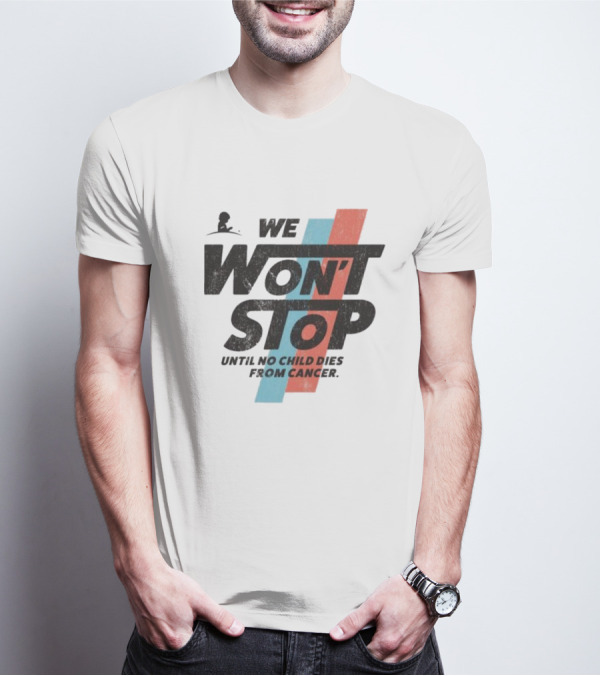We Won’t Stop Until No Child Dies From Cancer T-Shirt