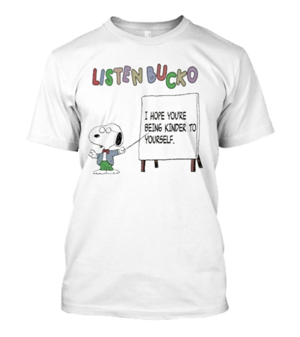 Listen Bucko I Hope You're Being Kinder To Yourself Snoopy's Encouraging Message T-Shirt
