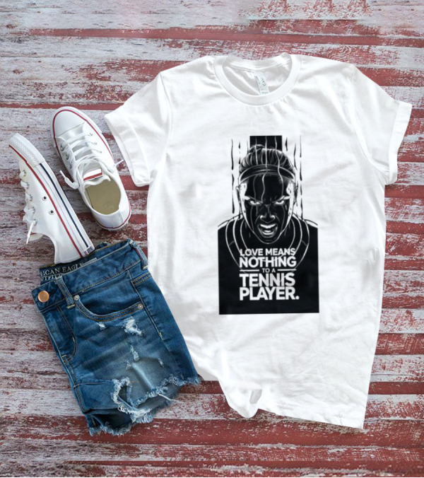 Love Means Nothing To A Tennis Player Competitive Spirit Focus Determination T-Shirt