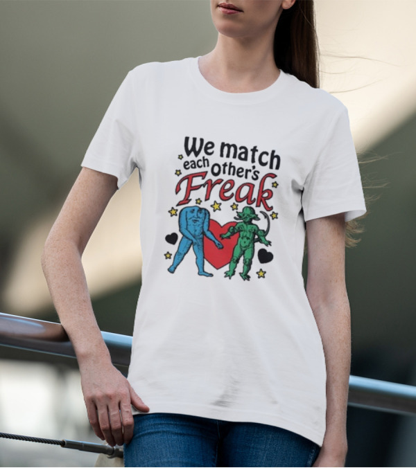 We Match Each Other’s Freak With Blue And Green Creatures And Hearts T-Shirt
